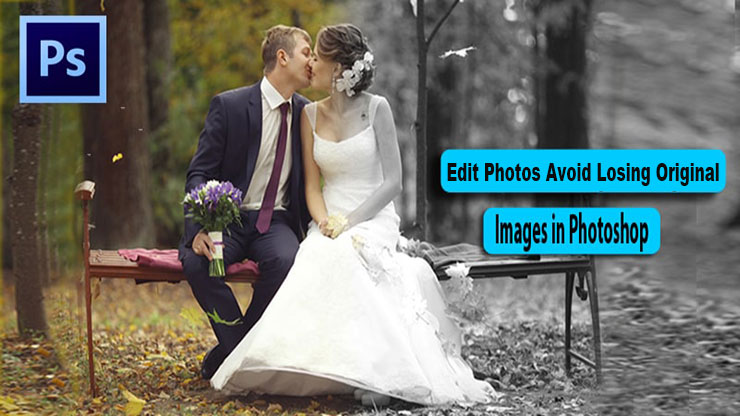 Edit Photos Avoid Losing Original Image in Photoshop