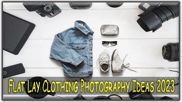 Flat Lay Clothing Photography Ideas 2023